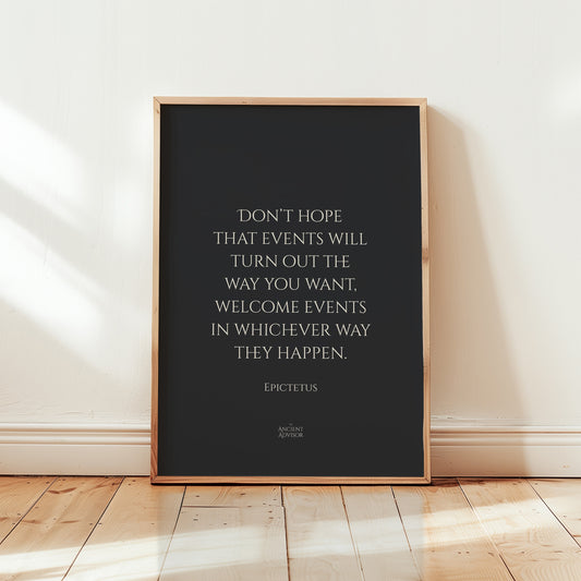 Don’t hope that events will turn out the way you want, welcome events in whichever way they happen. – Stoicism Poster, Stoic Wall Art, Epictetus Quote Print