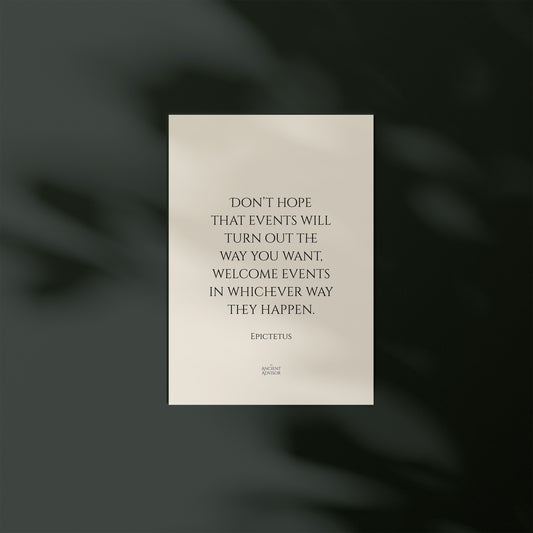 Don’t hope that events will turn out the way you want, welcome events in whichever way they happen. – Stoicism Poster, Stoic Wall Art, Epictetus Quote Print