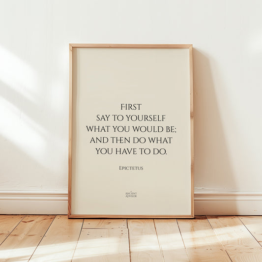 First say to yourself what you would be; and then do what you have to do. – Stoicism Poster, Stoic Wall Art, Epictetus Quote Print