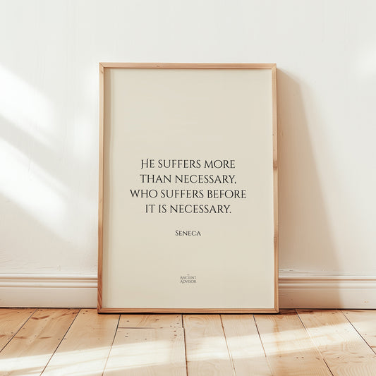 He suffers more than necessary, who suffers before it is necessary. – Stoicism Poster, Stoic Wall Art, Seneca Quote Print