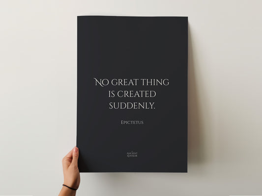 No great thing is created suddenly. – Stoicism Poster, Stoic Wall Art, Epictetus Quote Print